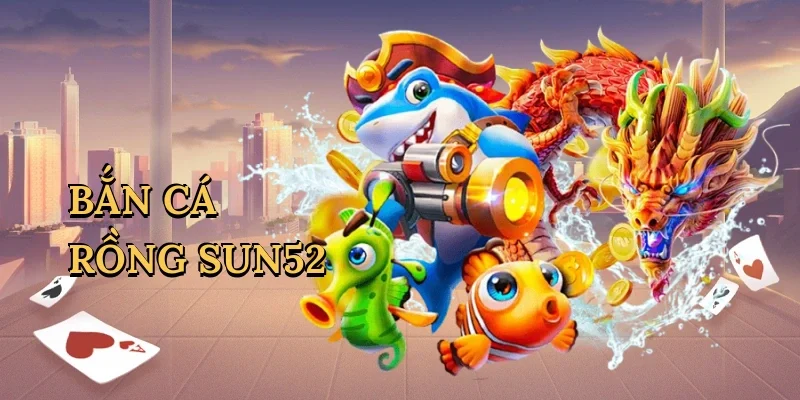Bắn cá rồng Sun52