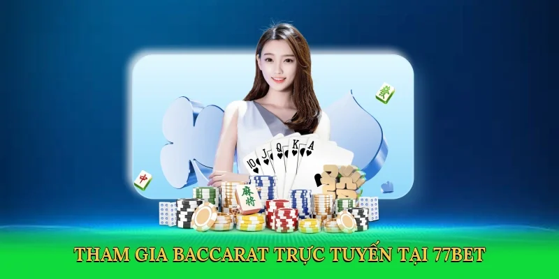 Tham gia baccarat trực tuyến tại 77Bet