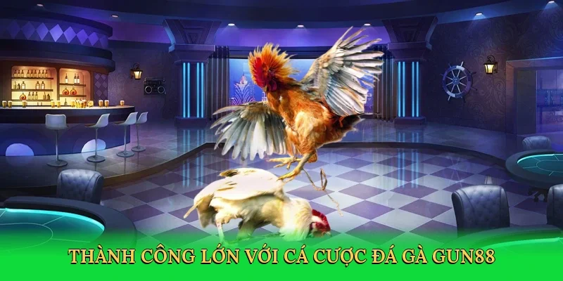 Thành công lớn với cá cược đá gà Gun88