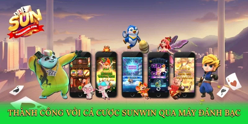 Thành công với cá cược Sunwin qua máy đánh bạc