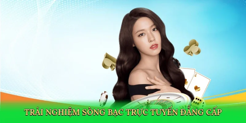 Trải nghiệm sòng bạc trực tuyến đẳng cấp