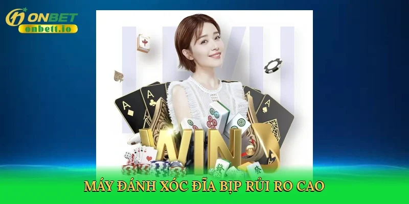 Máy đánh xóc đĩa bịp rủi ro cao