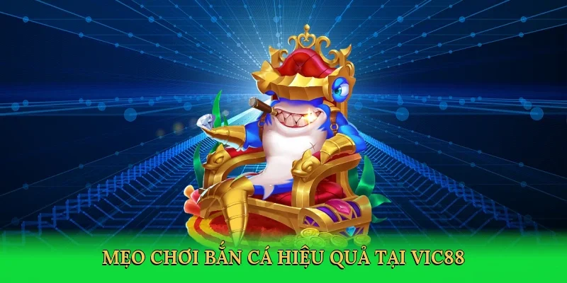 Mẹo chơi bắn cá hiệu quả tại Vic88