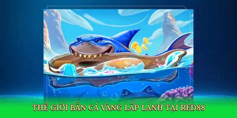 Thế giới bắn cá vàng lấp lánh tại Red88