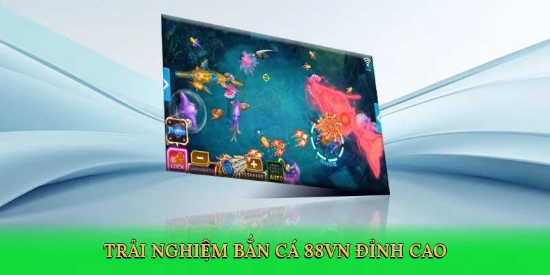 Trải nghiệm bắn cá 88VN đỉnh cao
